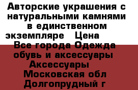 Авторские украшения с натуральными камнями в единственном экземпляре › Цена ­ 700 - Все города Одежда, обувь и аксессуары » Аксессуары   . Московская обл.,Долгопрудный г.